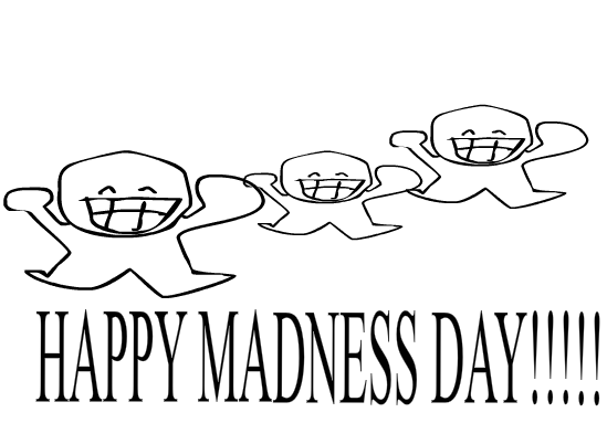 HAPPY MADNESS DAY!!!