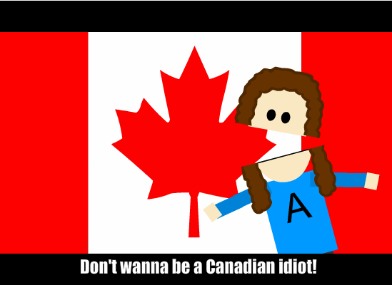 Canadian Idiot!