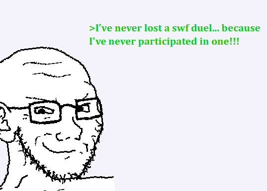 >I've never lost a swf duel... because I've never participated in one!!!