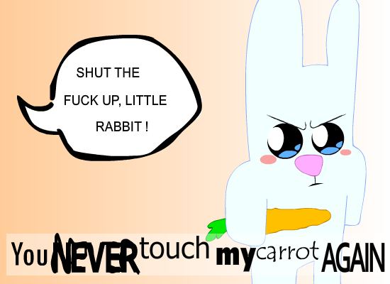 U NEVER touch my carrot again