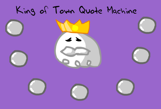 King of Town Quote Machine