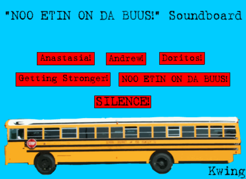 "Noo Etin On Da Buus!" Soundboard